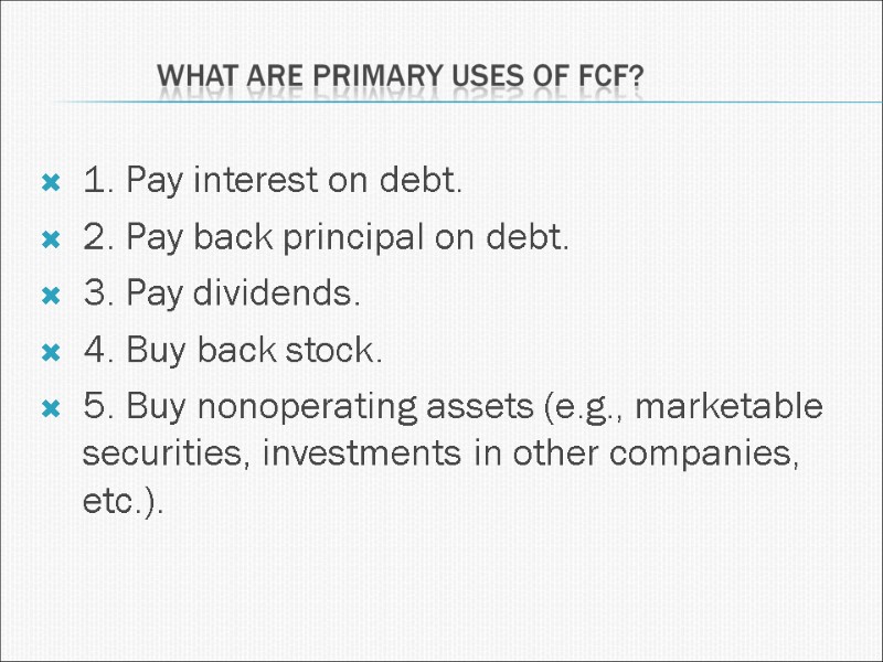 1. Pay interest on debt. 2. Pay back principal on debt. 3. Pay dividends.